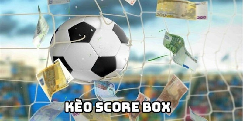 Kèo chấp Score Box Lợi Ích Khi Chơi Kèo Chấp Score Box