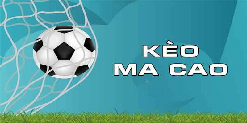 Kèo Macao Các Loại Kèo Macao Phổ Biến