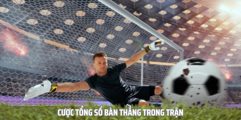 Kèo tổng bàn thắng Chiến thuật cược kèo tổng bàn thắng hiệu quả
